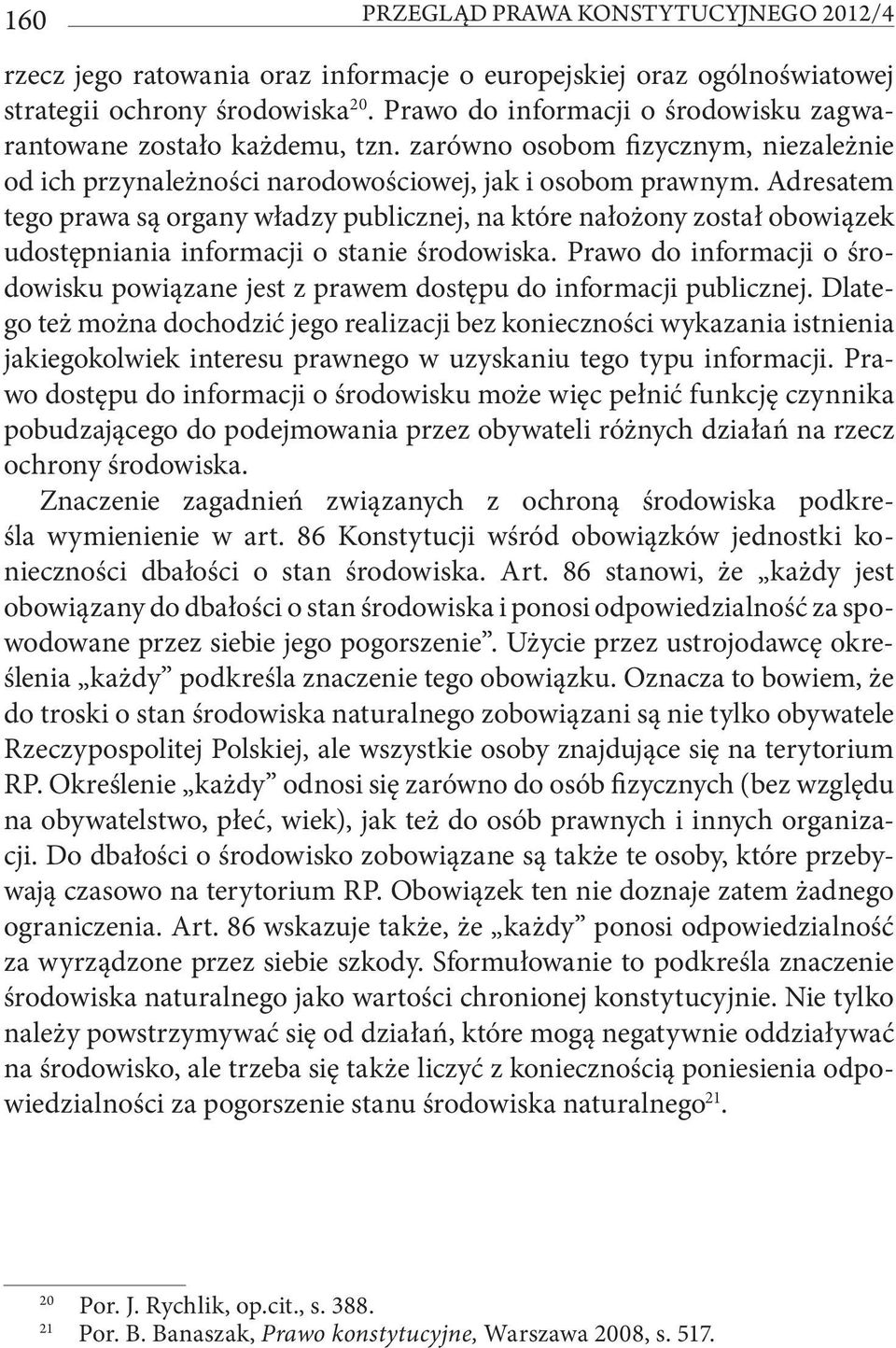 Adresatem tego prawa są organy władzy publicznej, na które nałożony został obowiązek udostępniania informacji o stanie środowiska.