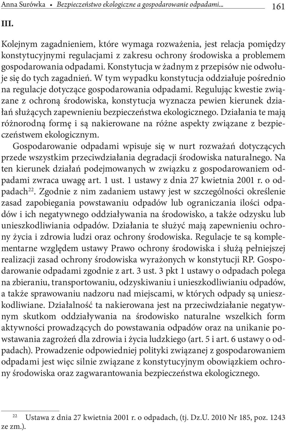 Konstytucja w żadnym z przepisów nie odwołuje się do tych zagadnień. W tym wypadku konstytucja oddziałuje pośrednio na regulacje dotyczące gospodarowania odpadami.