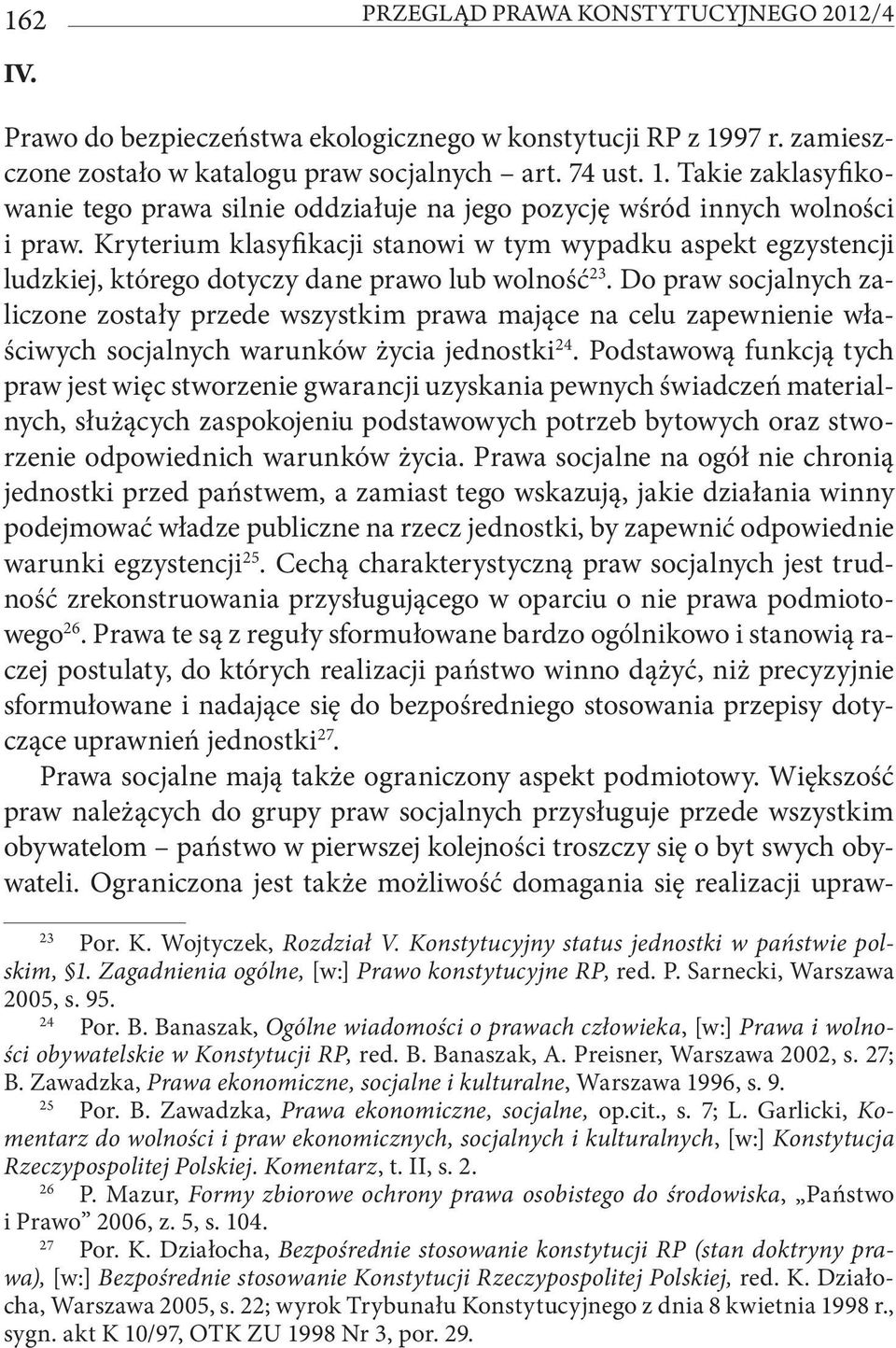Kryterium klasyfikacji stanowi w tym wypadku aspekt egzystencji ludzkiej, którego dotyczy dane prawo lub wolność 23.