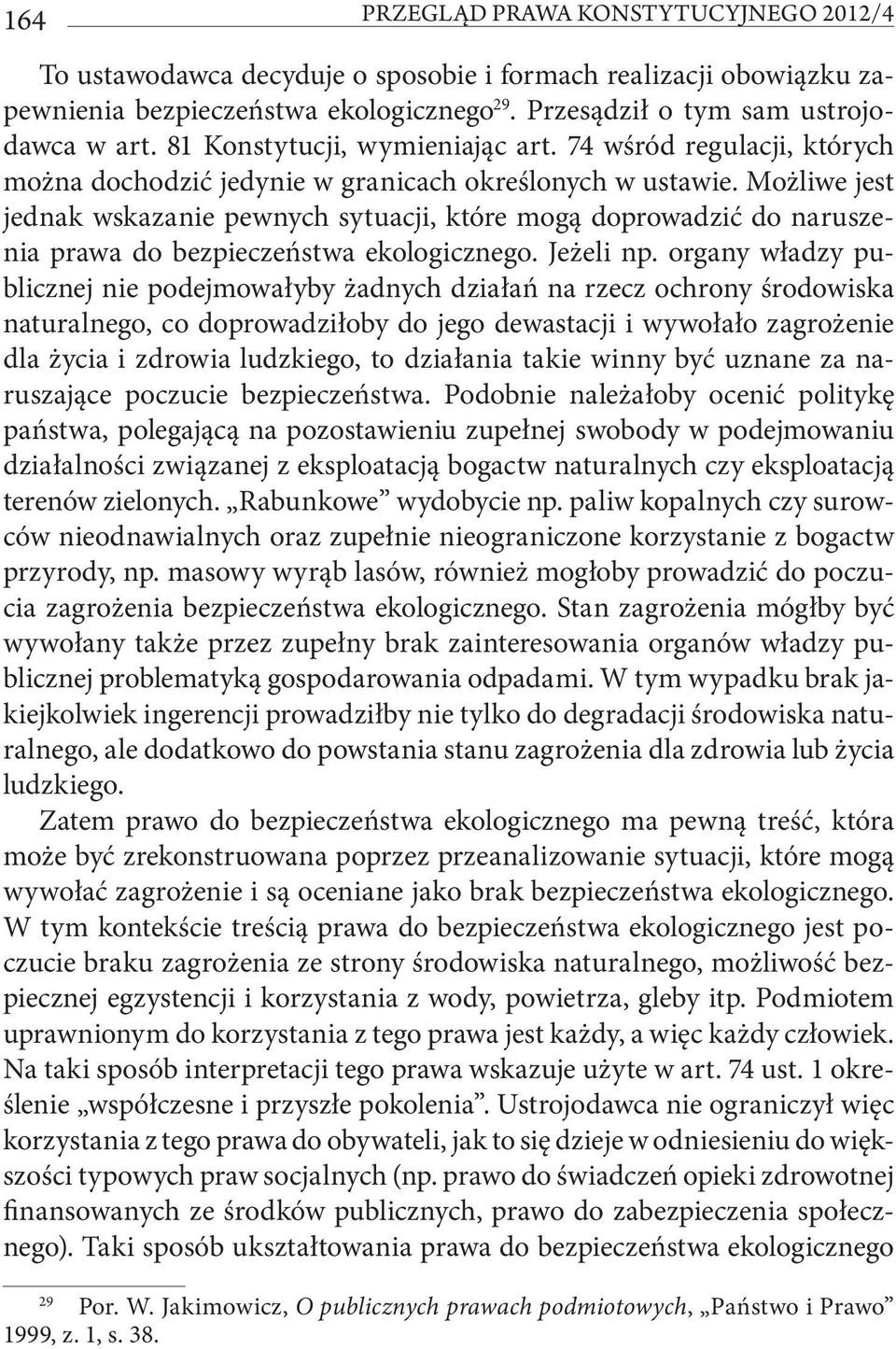 Możliwe jest jednak wskazanie pewnych sytuacji, które mogą doprowadzić do naruszenia prawa do bezpieczeństwa ekologicznego. Jeżeli np.