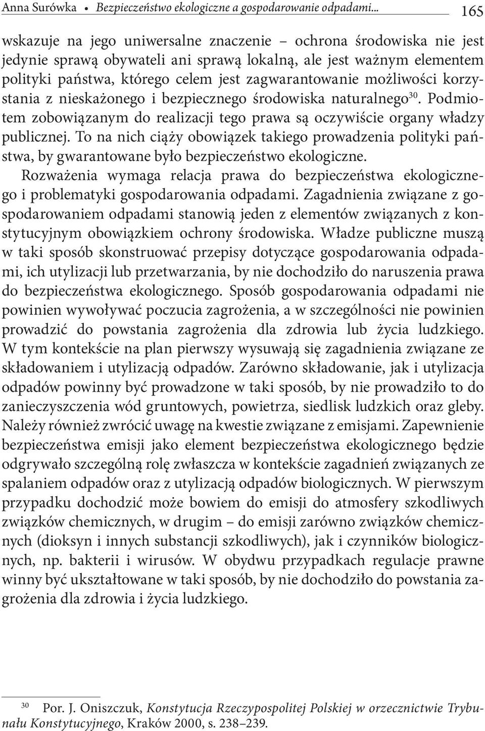 możliwości korzystania z nieskażonego i bezpiecznego środowiska naturalnego 30. Podmiotem zobowiązanym do realizacji tego prawa są oczywiście organy władzy publicznej.