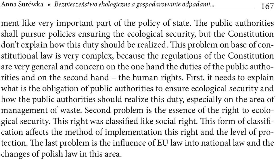 This problem on base of constitutional law is very complex, because the regulations of the Constitution are very general and concern on the one hand the duties of the public authorities and on the