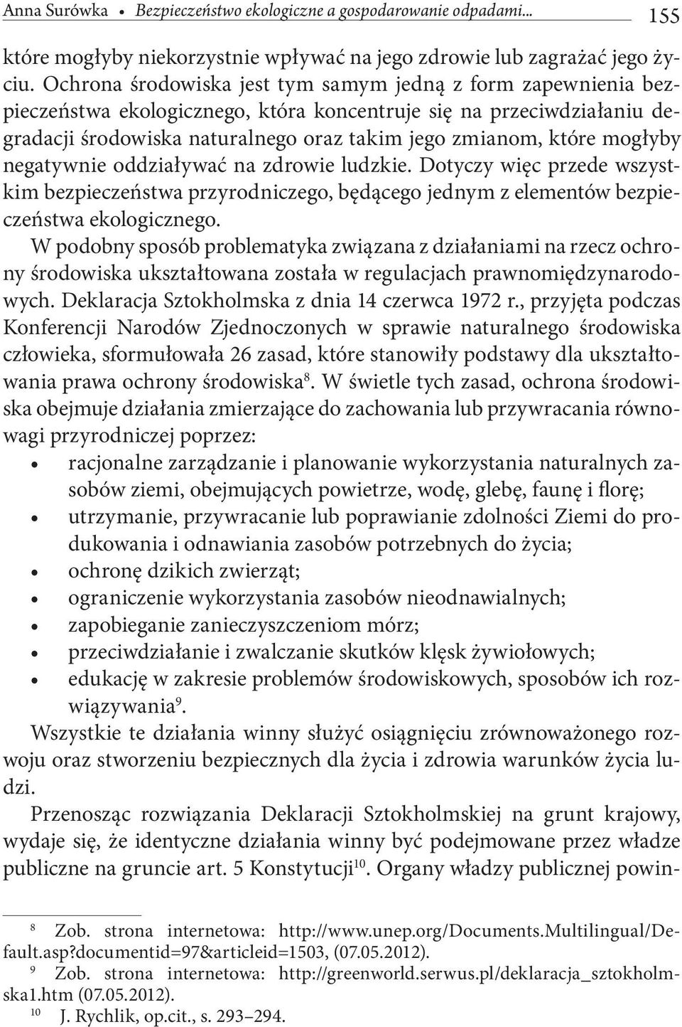 mogłyby negatywnie oddziaływać na zdrowie ludzkie. Dotyczy więc przede wszystkim bezpieczeństwa przyrodniczego, będącego jednym z elementów bezpieczeństwa ekologicznego.