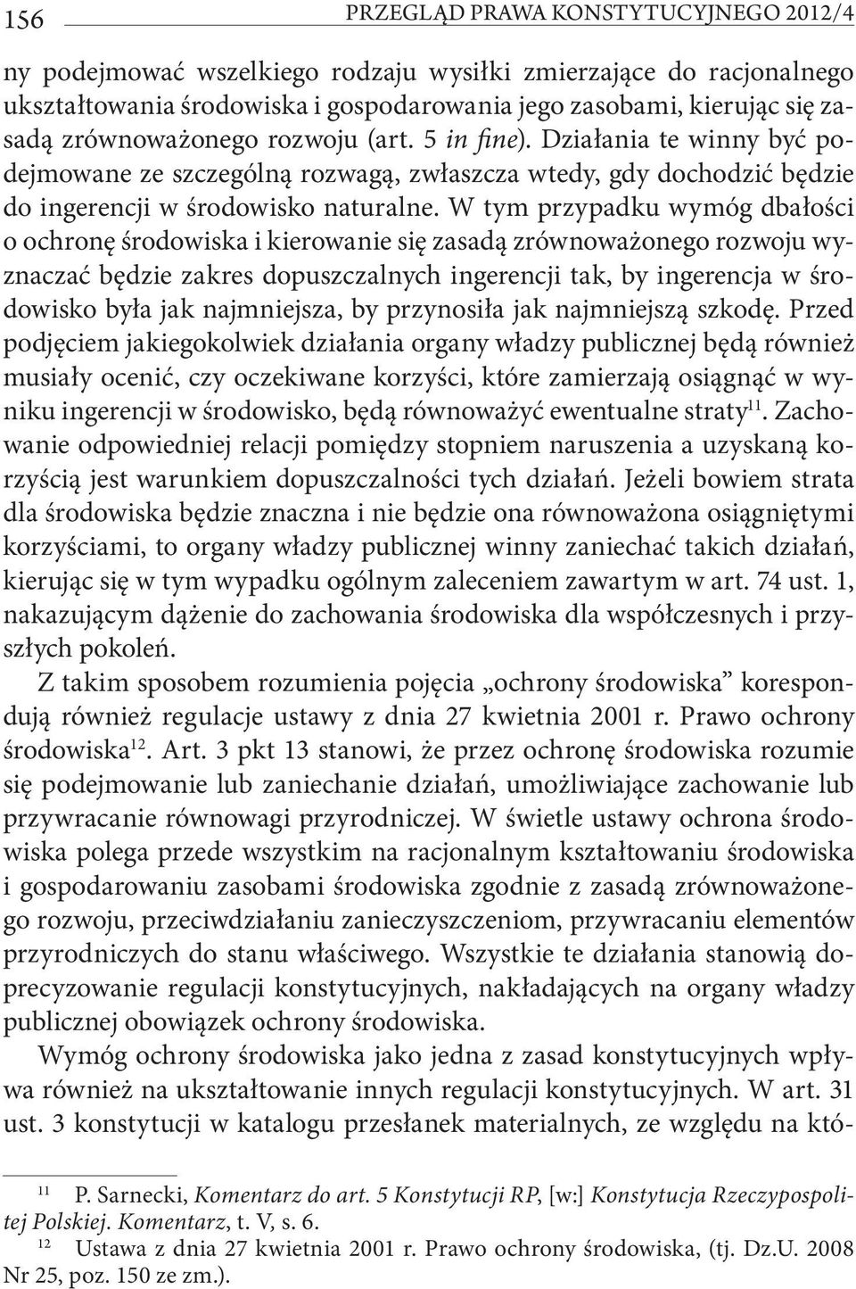 W tym przypadku wymóg dbałości o ochronę środowiska i kierowanie się zasadą zrównoważonego rozwoju wyznaczać będzie zakres dopuszczalnych ingerencji tak, by ingerencja w środowisko była jak