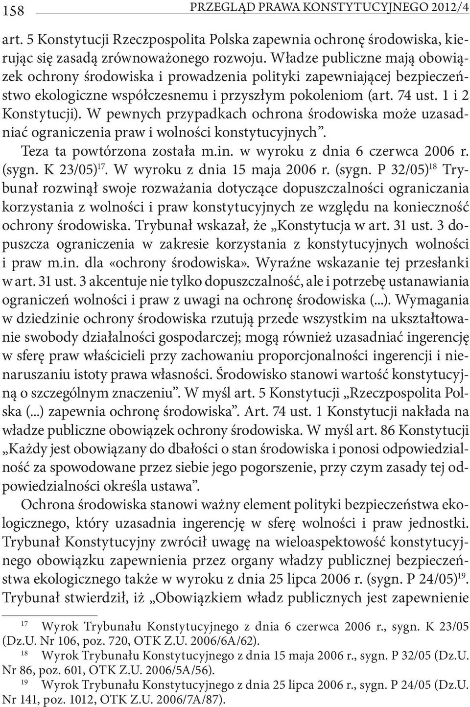 W pewnych przypadkach ochrona środowiska może uzasadniać ograniczenia praw i wolności konstytucyjnych. Teza ta powtórzona została m.in. w wyroku z dnia 6 czerwca 2006 r. (sygn. K 23/05) 17.