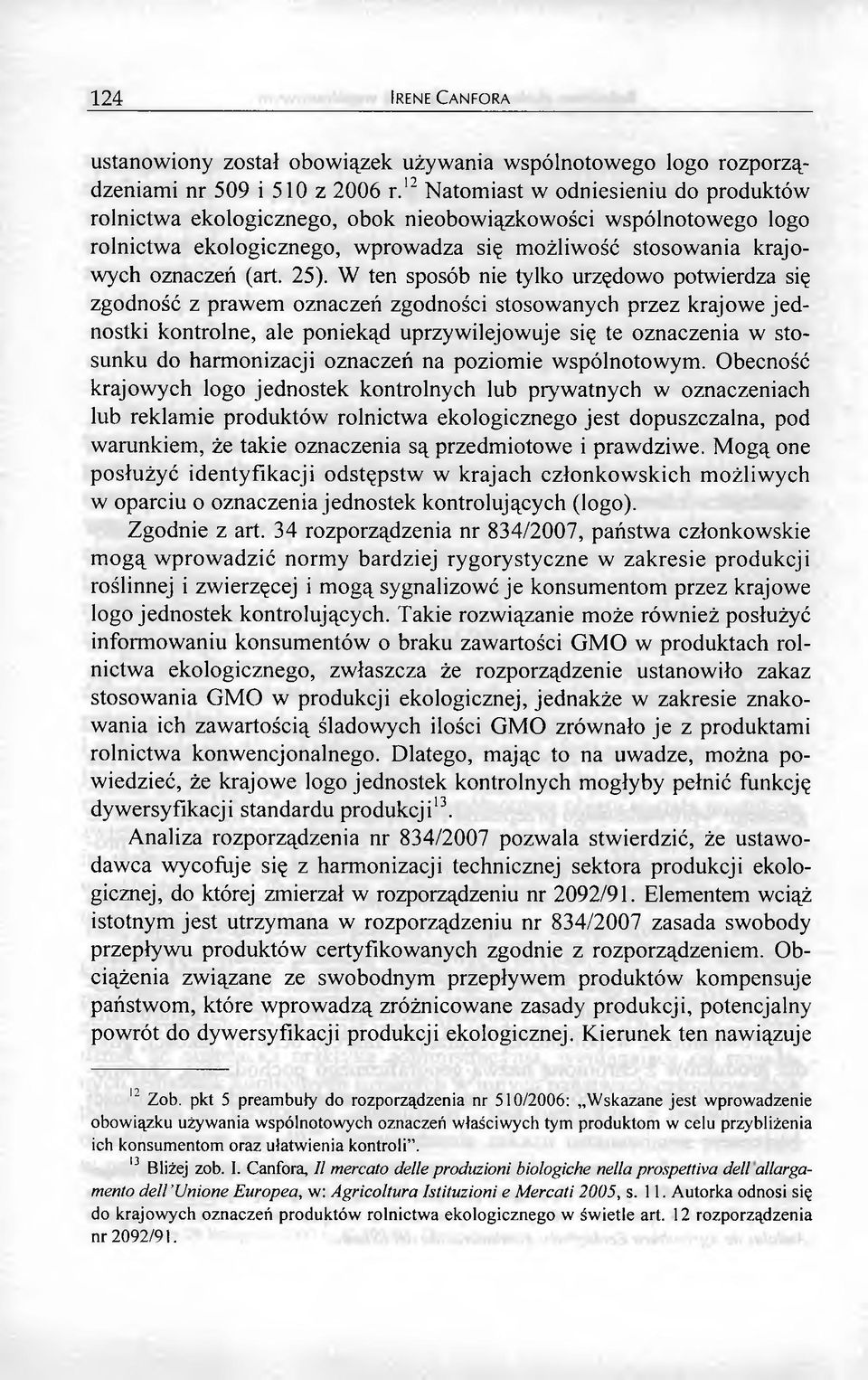 W ten sposób nie tylko urzędowo potwierdza się zgodność z prawem oznaczeń zgodności stosowanych przez krajowe jednostki kontrolne, ale poniekąd uprzywilejowuje się te oznaczenia w stosunku do