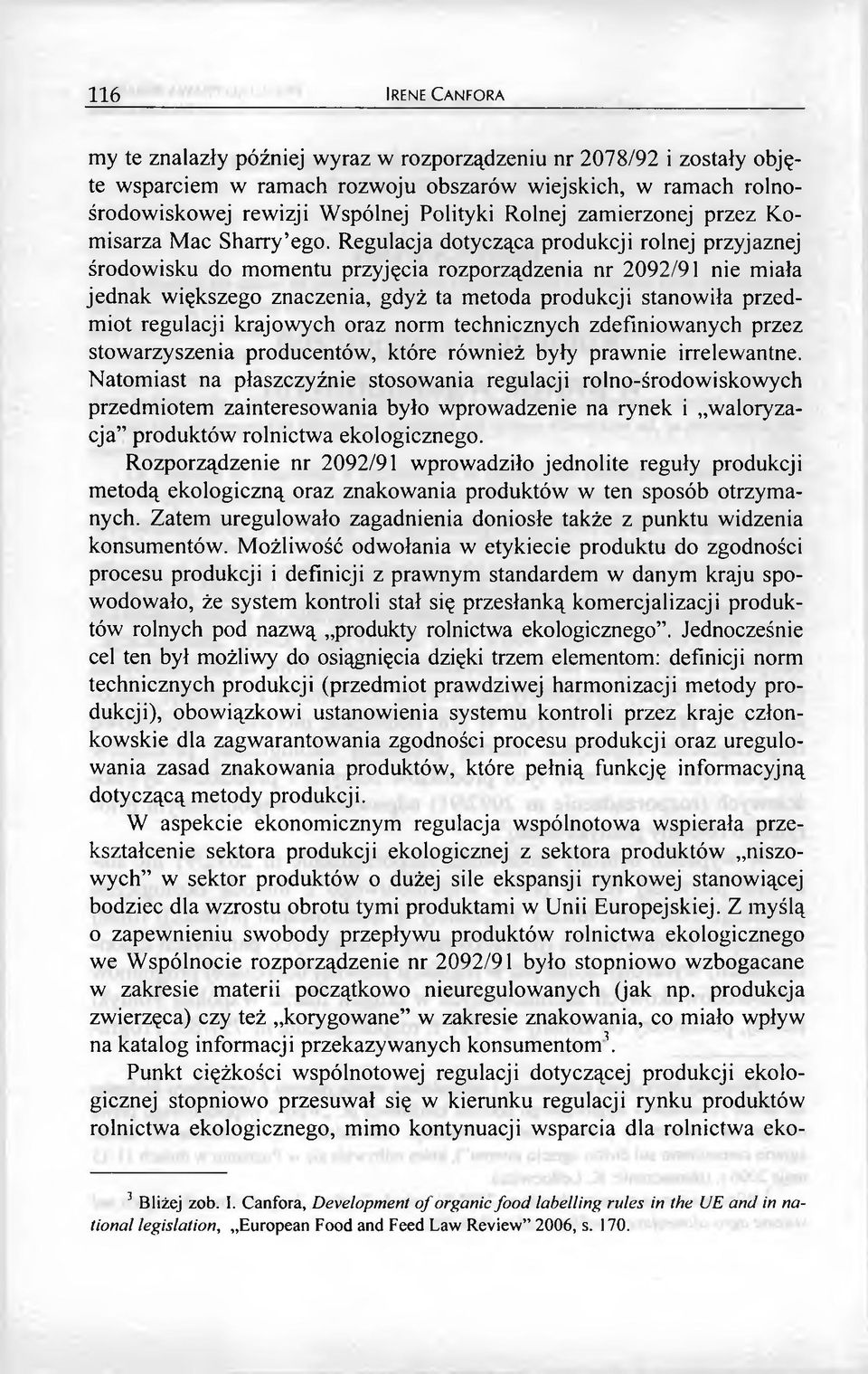 Regulacja dotycząca produkcji rolnej przyjaznej środowisku do momentu przyjęcia rozporządzenia nr 2092/91 nie miała jednak większego znaczenia, gdyż ta metoda produkcji stanowiła przedmiot regulacji