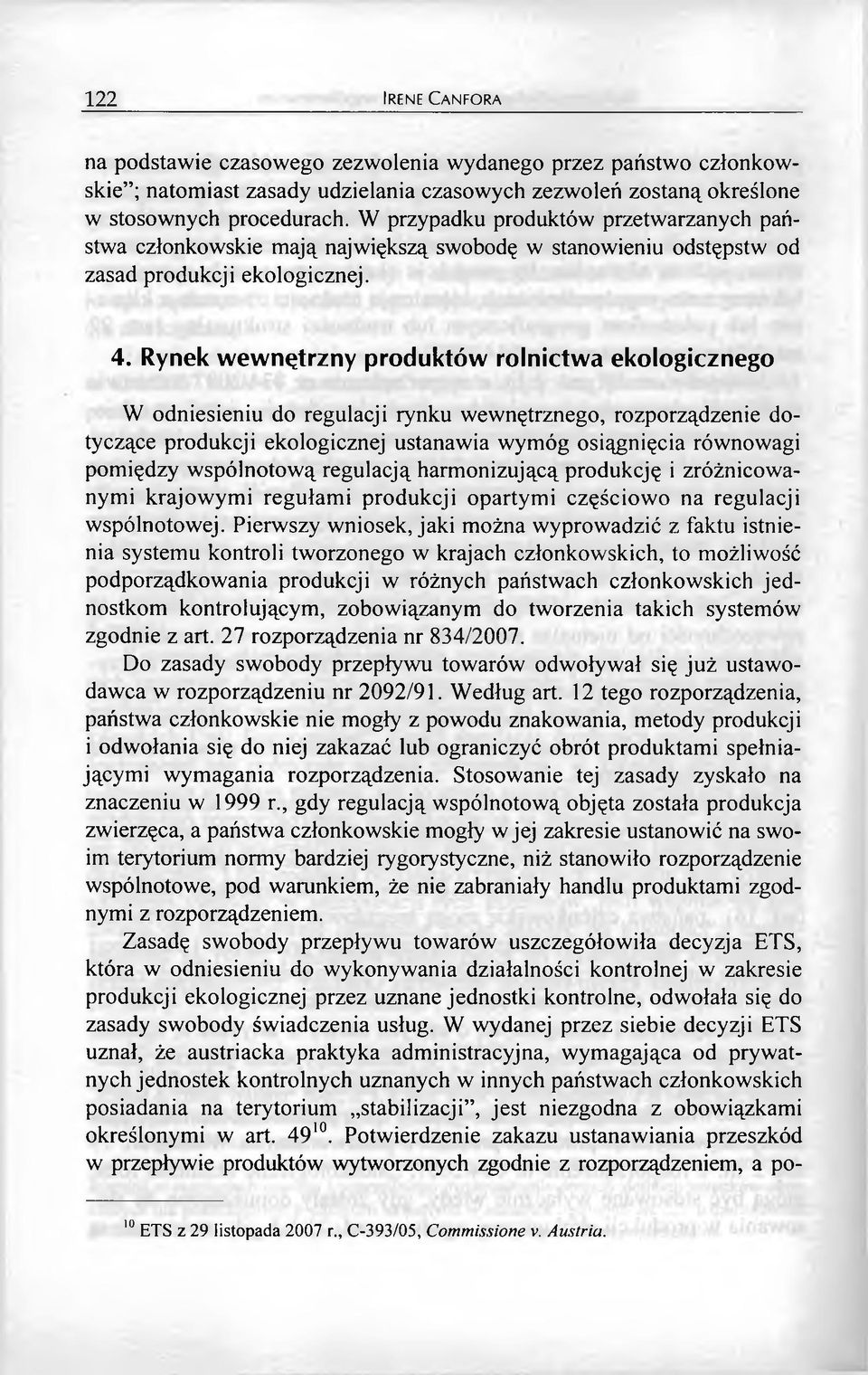 Rynek wewnętrzny produktów rolnictwa ekologicznego W odniesieniu do regulacji rynku wewnętrznego, rozporządzenie dotyczące produkcji ekologicznej ustanawia wymóg osiągnięcia równowagi pomiędzy