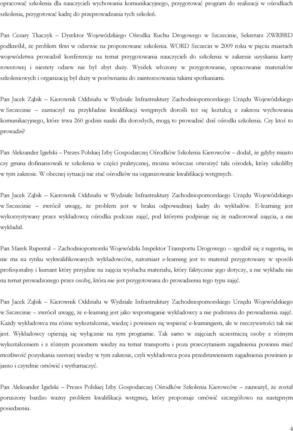 WORD Szczecin w 2009 roku w pięciu miastach województwa prowadził konferencje na temat przygotowania nauczycieli do szkolenia w zakresie uzyskania karty rowerowej i niestety odzew nie był zbyt duży.