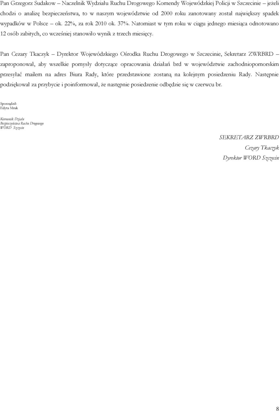 zaproponował, aby wszelkie pomysły dotyczące opracowania działań brd w województwie zachodniopomorskim przesyłać mailem na adres Biura Rady, które przedstawione zostaną na kolejnym posiedzeniu Rady.