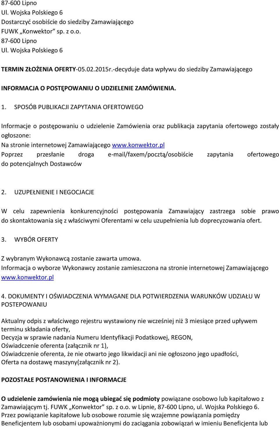 SPOSÓB PUBLIKACJI ZAPYTANIA OFERTOWEGO Informacje o postępowaniu o udzielenie Zamówienia oraz publikacja zapytania ofertowego zostały ogłoszone: Na stronie internetowej Zamawiającego www.konwektor.