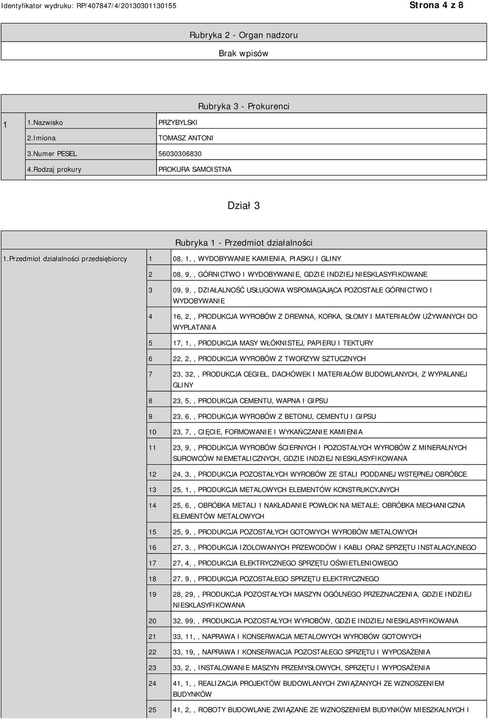 Przedmiot działalności przedsiębiorcy 1 08, 1,, WYDOBYWANIE KAMIENIA, PIASKU I GLINY 2 08, 9,, GÓRNICTWO I WYDOBYWANIE, GDZIE INDZIEJ NIESKLASYFIKOWANE 3 09, 9,, DZIAŁALNOŚĆ USŁUGOWA WSPOMAGAJĄCA