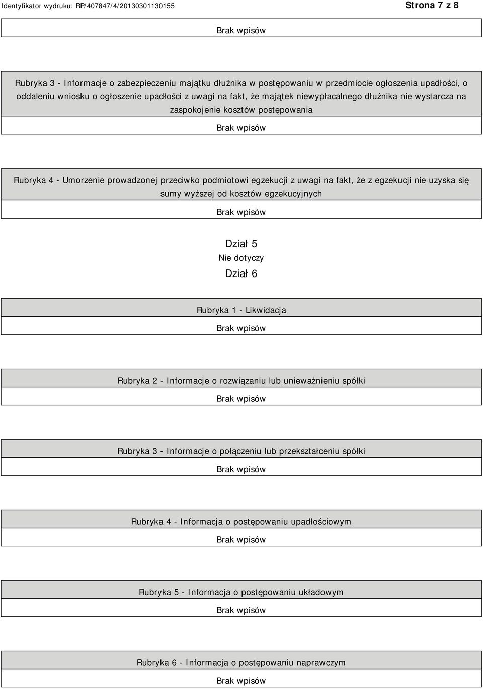 uzyska się sumy wyższej od kosztów egzekucyjnych Dział 5 Nie dotyczy Dział 6 Rubryka 1 - Likwidacja Rubryka 2 - Informacje o rozwiązaniu lub unieważnieniu spółki Rubryka 3 - Informacje