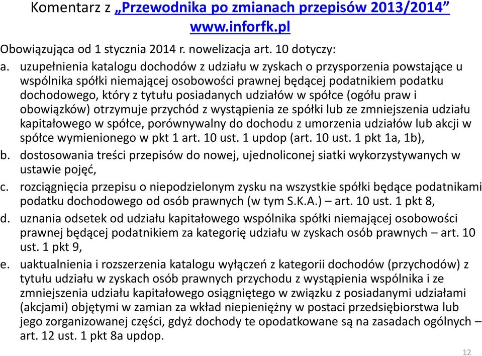 udziałów w spółce (ogółu praw i obowiązków) otrzymuje przychód z wystąpienia ze spółki lub ze zmniejszenia udziału kapitałowego w spółce, porównywalny do dochodu z umorzenia udziałów lub akcji w