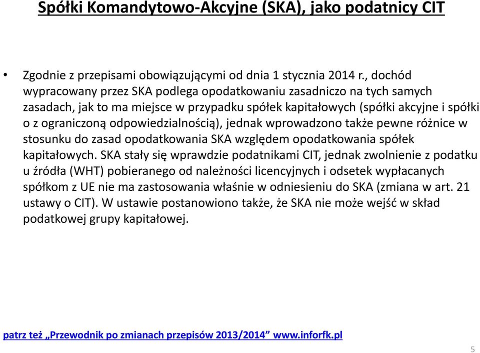 odpowiedzialnością), jednak wprowadzono także pewne różnice w stosunku do zasad opodatkowania SKA względem opodatkowania spółek kapitałowych.