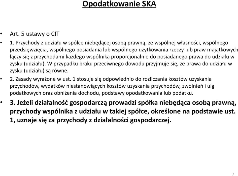 przychodami każdego wspólnika proporcjonalnie do posiadanego prawa do udziału w zysku (udziału). W przypadku braku przeciwnego dowodu przyjmuje się, że prawa do udziału w zysku (udziału) są równe. 2.