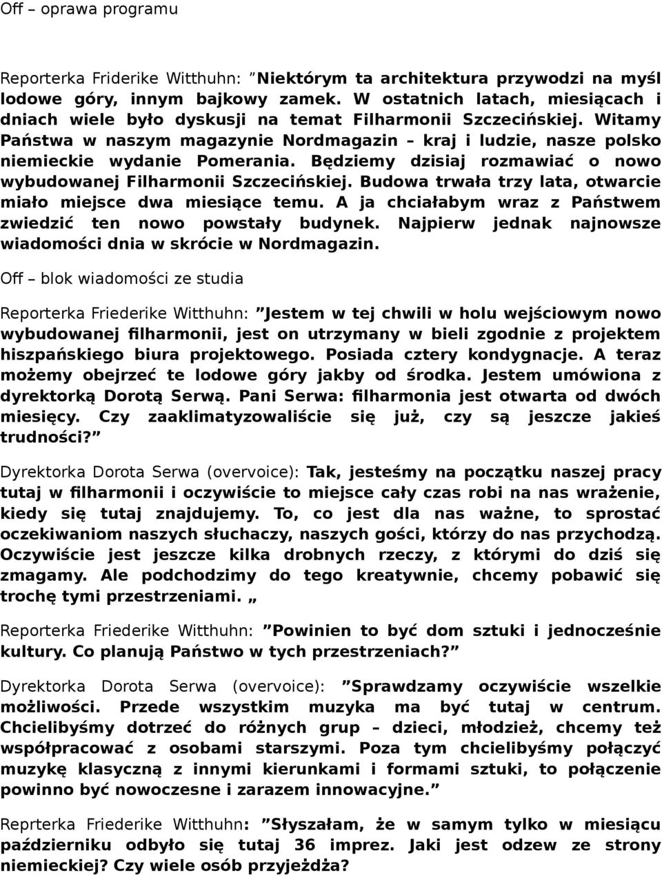 Będziemy dzisiaj rozmawiać o nowo wybudowanej Filharmonii Szczecińskiej. Budowa trwała trzy lata, otwarcie miało miejsce dwa miesiące temu.