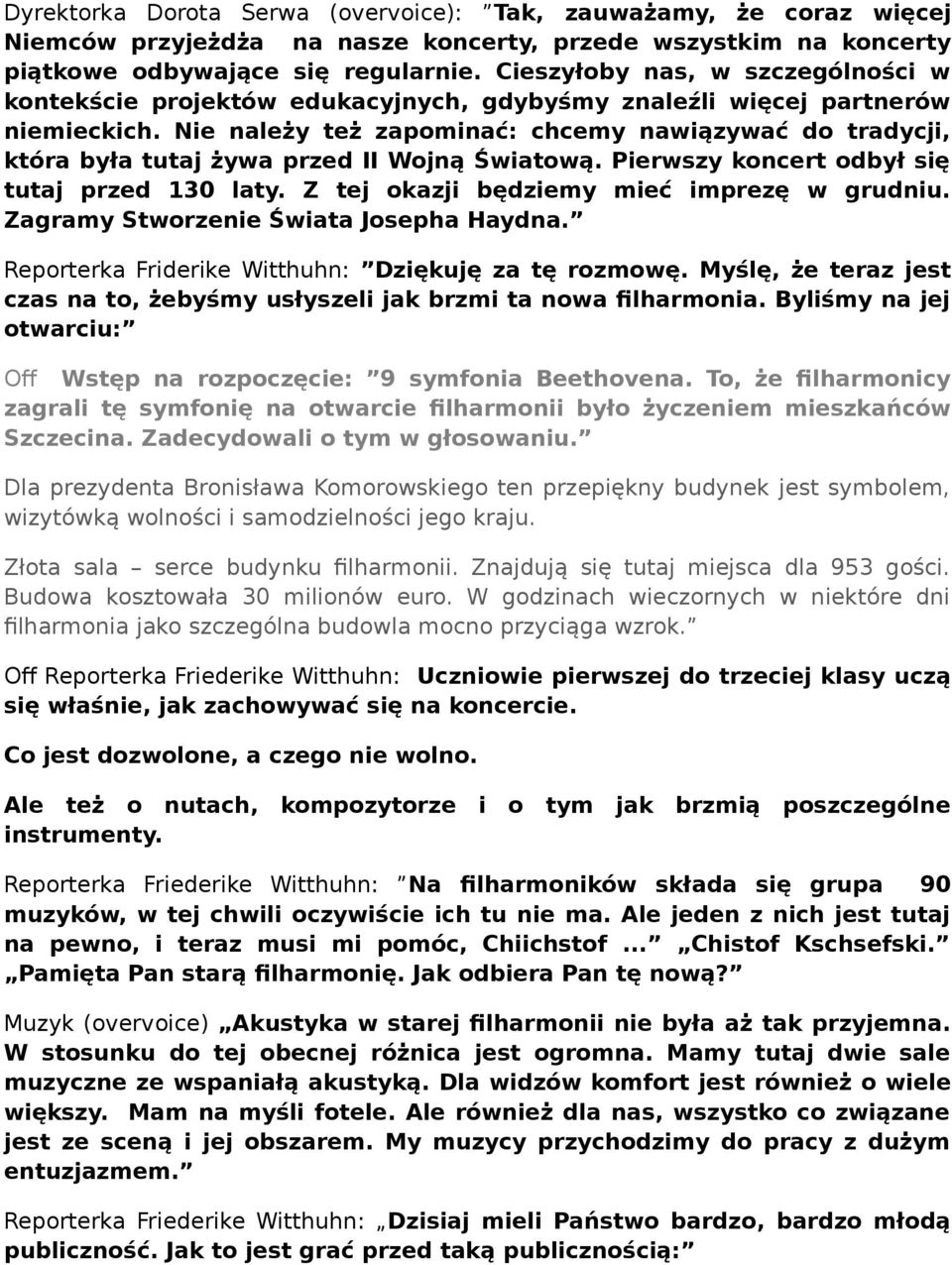 Nie należy też zapominać: chcemy nawiązywać do tradycji, która była tutaj żywa przed II Wojną Światową. Pierwszy koncert odbył się tutaj przed 130 laty. Z tej okazji będziemy mieć imprezę w grudniu.