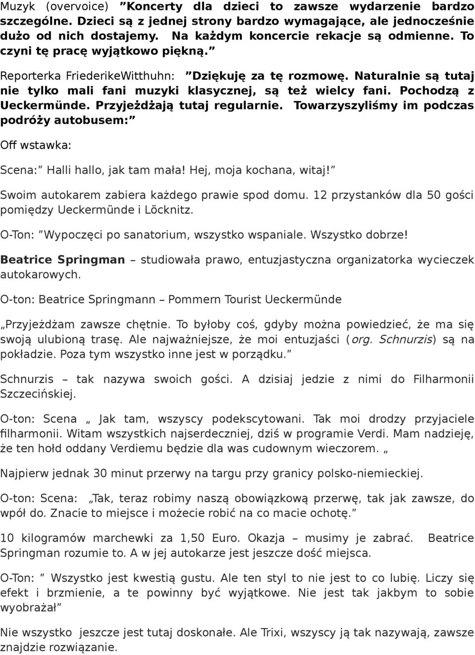 Naturalnie są tutaj nie tylko mali fani muzyki klasycznej, są też wielcy fani. Pochodzą z Ueckermünde. Przyjeżdżają tutaj regularnie.