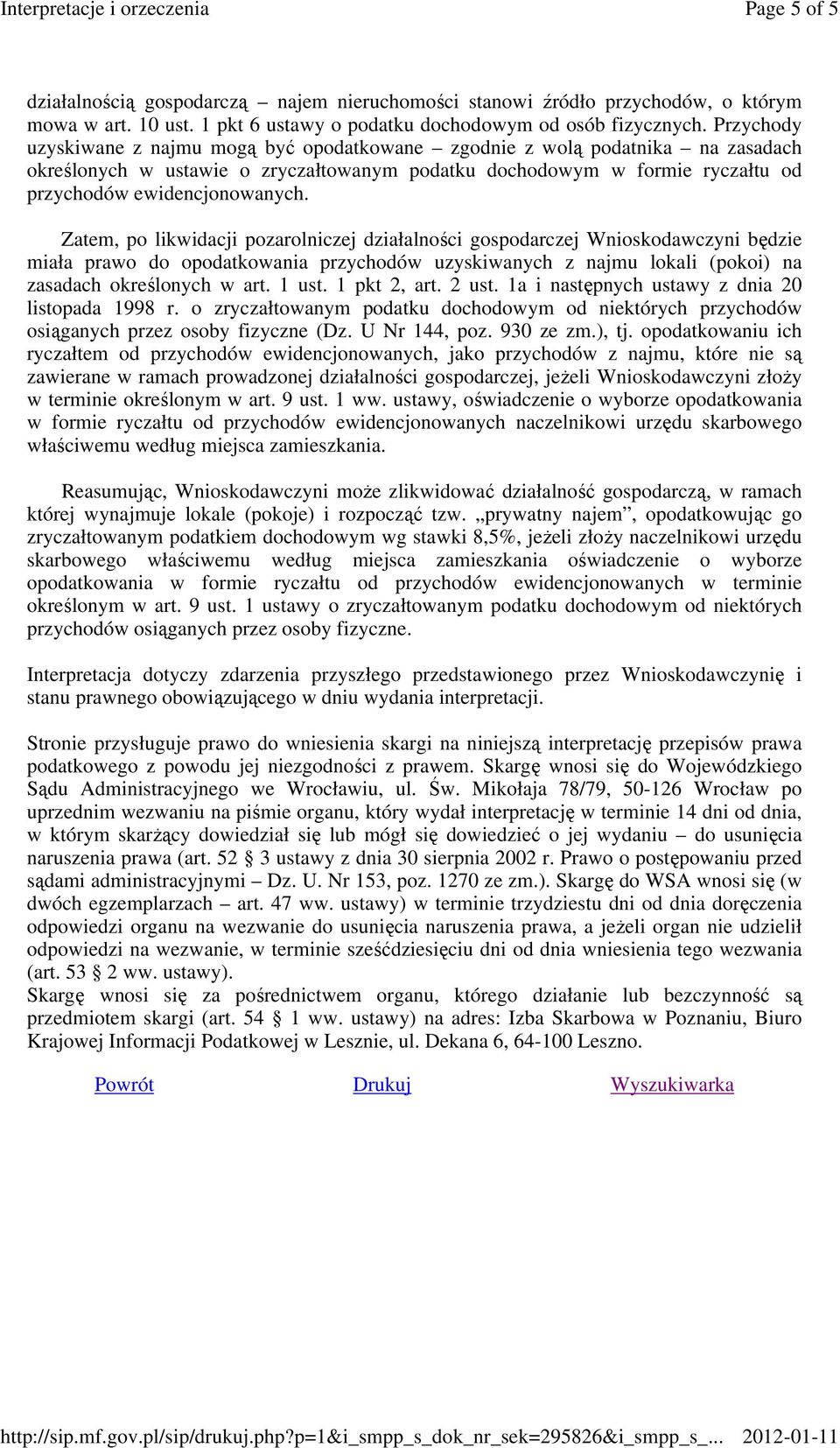 Zatem, po likwidacji pozarolniczej działalności gospodarczej Wnioskodawczyni będzie miała prawo do opodatkowania przychodów uzyskiwanych z najmu lokali (pokoi) na zasadach określonych w art. 1 ust.