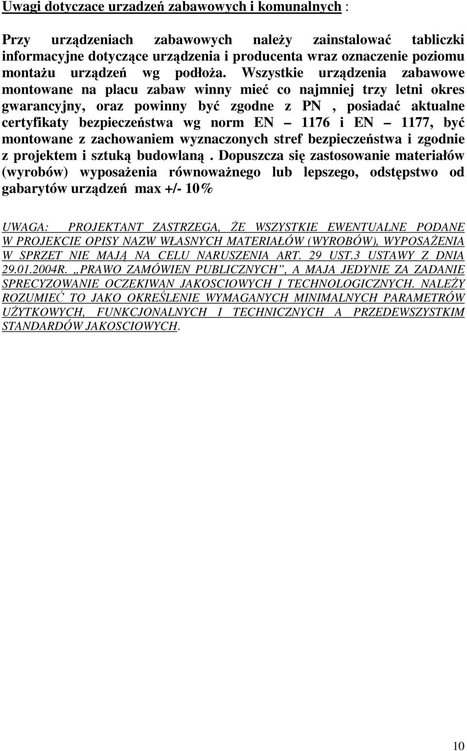 Wszystkie urządzenia zabawowe montowane na placu zabaw winny mieć co najmniej trzy letni okres gwarancyjny, oraz powinny być zgodne z PN, posiadać aktualne certyfikaty bezpieczeństwa wg norm EN 1176