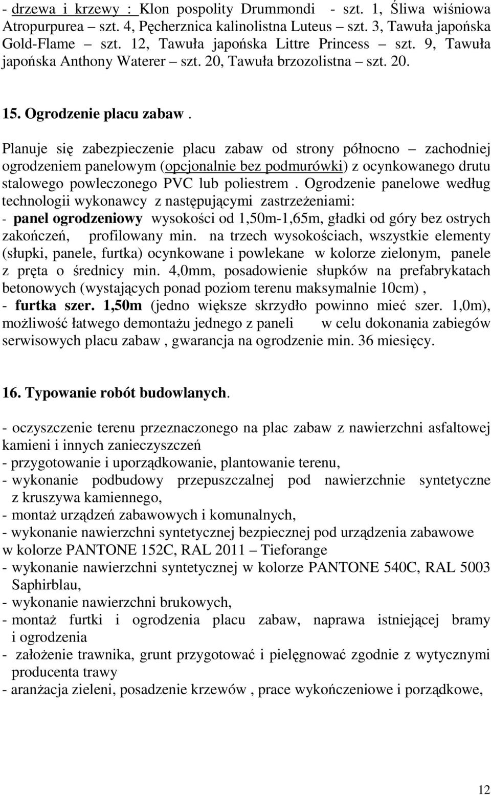 Planuje się zabezpieczenie placu zabaw od strony północno zachodniej ogrodzeniem panelowym (opcjonalnie bez podmurówki) z ocynkowanego drutu stalowego powleczonego PVC lub poliestrem.