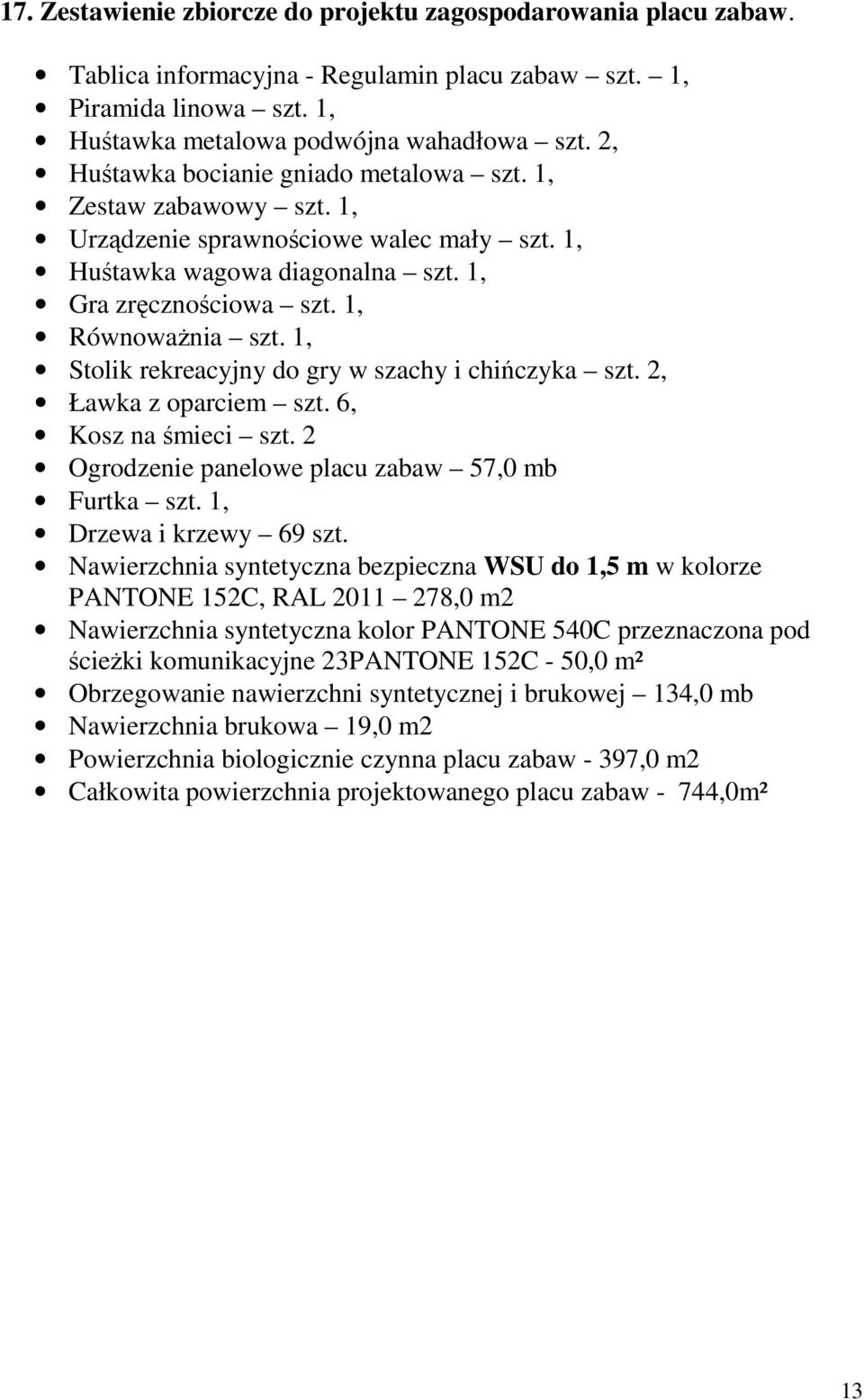 1, Stolik rekreacyjny do gry w szachy i chińczyka szt. 2, Ławka z oparciem szt. 6, Kosz na śmieci szt. 2 Ogrodzenie panelowe placu zabaw 57,0 mb Furtka szt. 1, Drzewa i krzewy 69 szt.