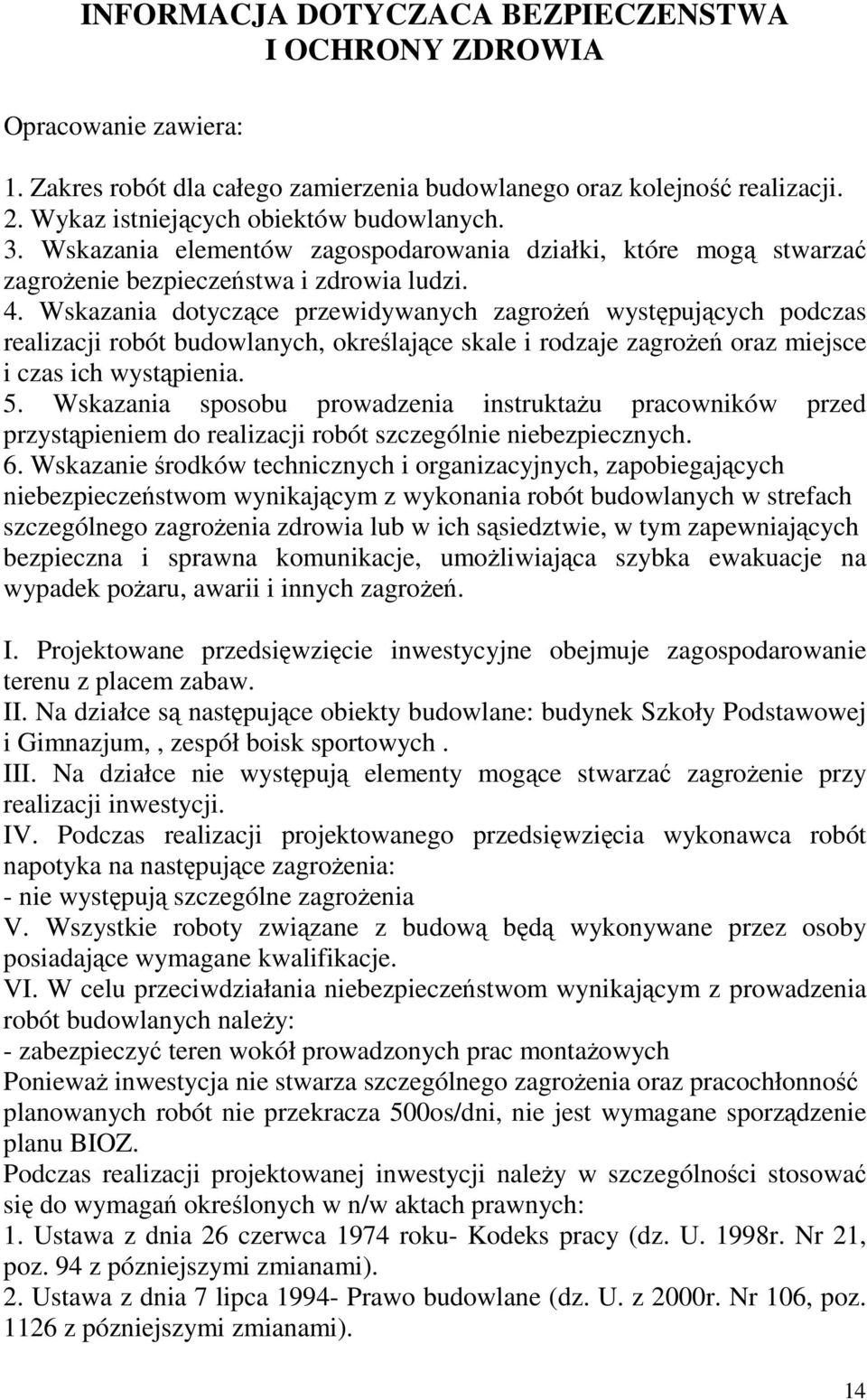 Wskazania dotyczące przewidywanych zagroŝeń występujących podczas realizacji robót budowlanych, określające skale i rodzaje zagroŝeń oraz miejsce i czas ich wystąpienia. 5.