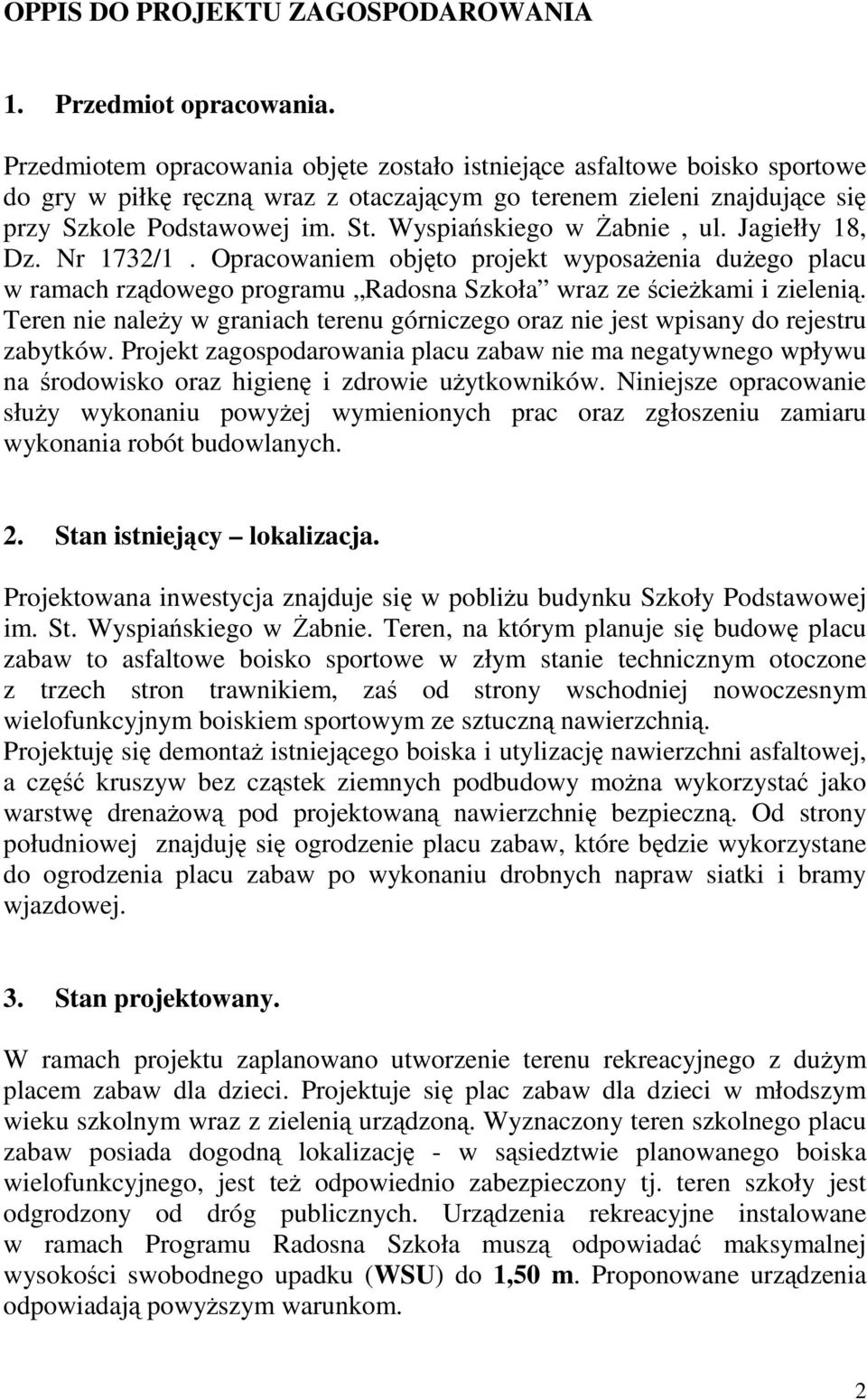 Wyspiańskiego w śabnie, ul. Jagiełły 18, Dz. Nr 1732/1. Opracowaniem objęto projekt wyposaŝenia duŝego placu w ramach rządowego programu Radosna Szkoła wraz ze ścieŝkami i zielenią.