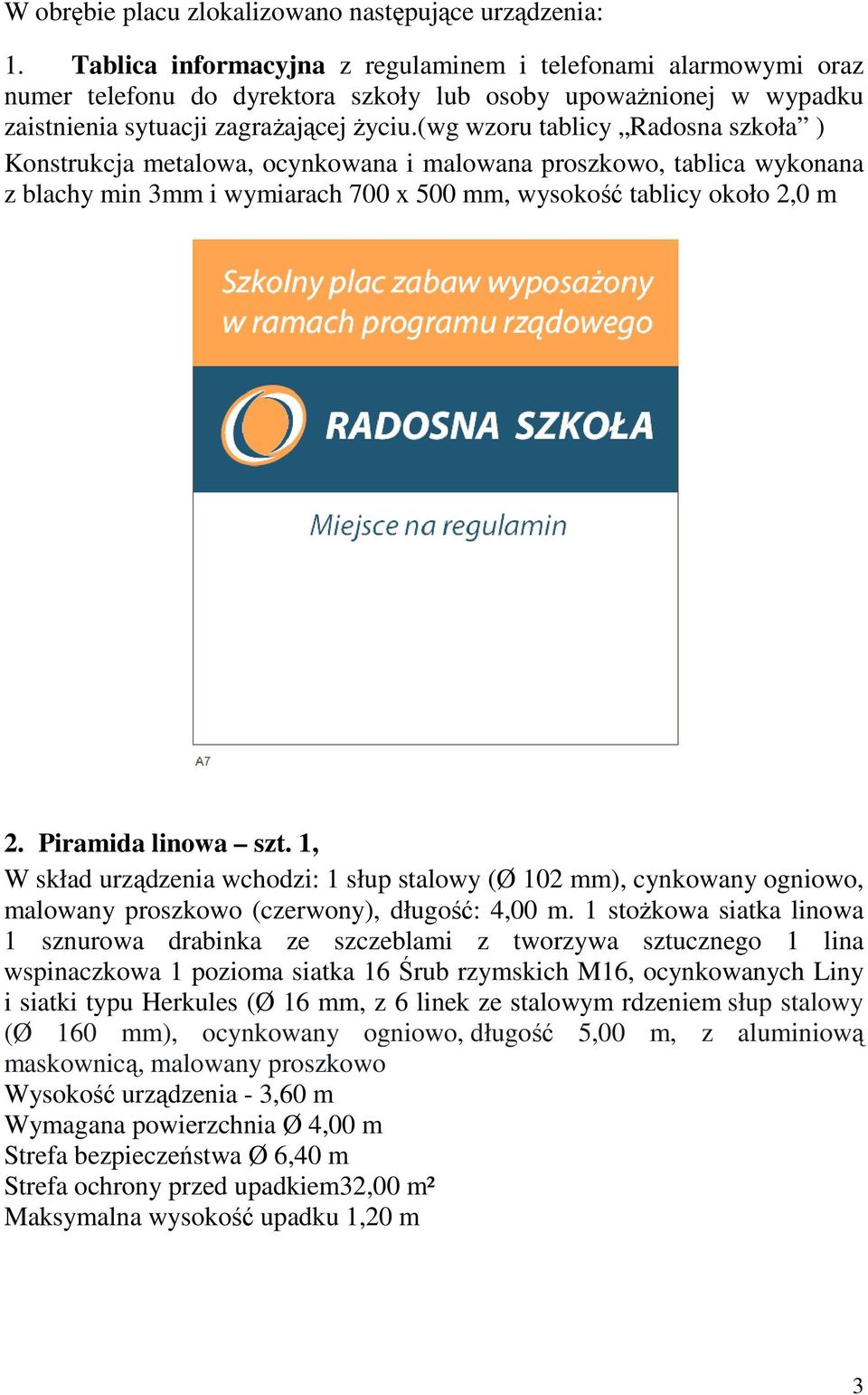 (wg wzoru tablicy Radosna szkoła ) Konstrukcja metalowa, ocynkowana i malowana proszkowo, tablica wykonana z blachy min 3mm i wymiarach 700 x 500 mm, wysokość tablicy około 2,0 m 2.