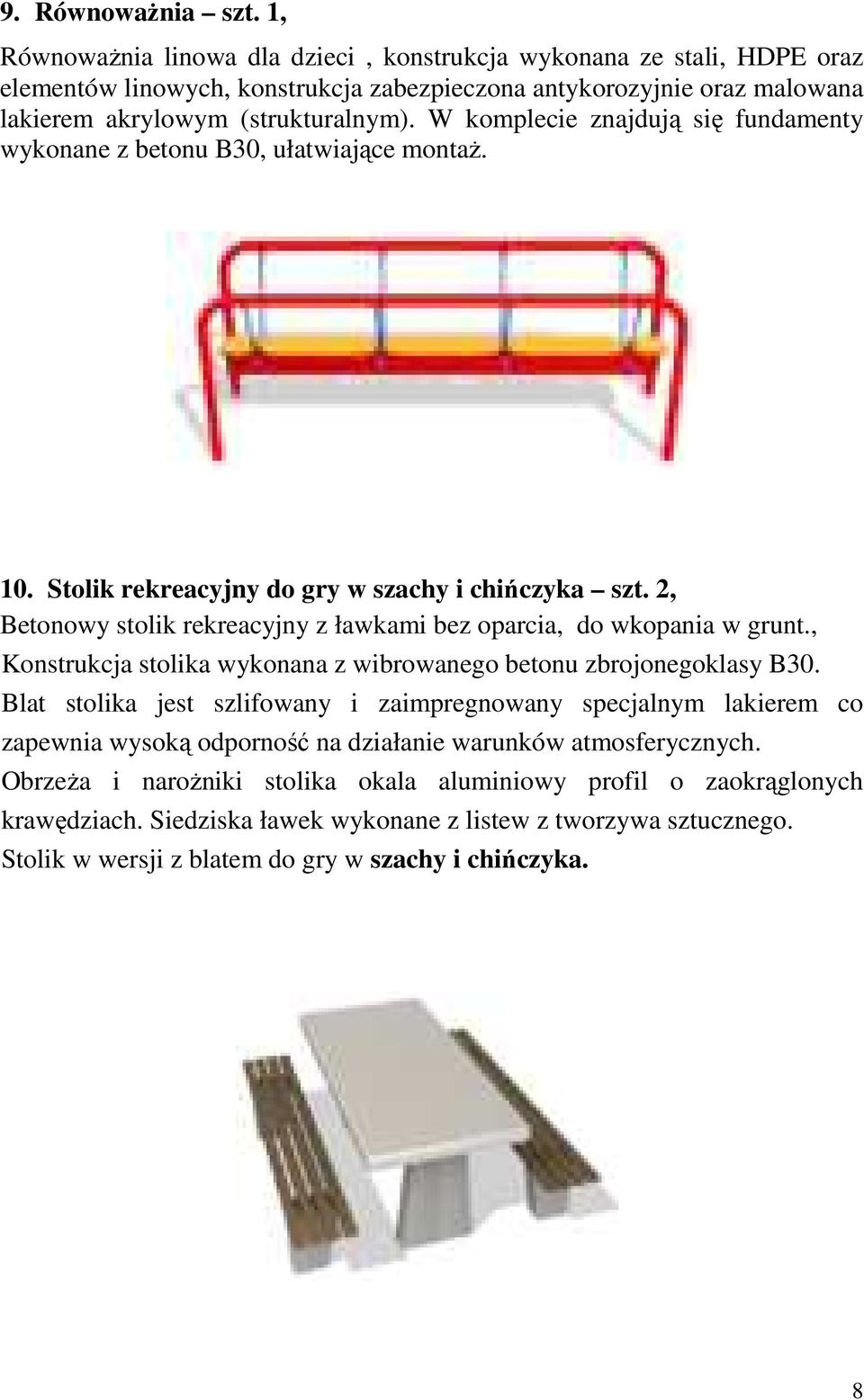 W komplecie znajdują się fundamenty wykonane z betonu B30, ułatwiające montaŝ. 10. Stolik rekreacyjny do gry w szachy i chińczyka szt.