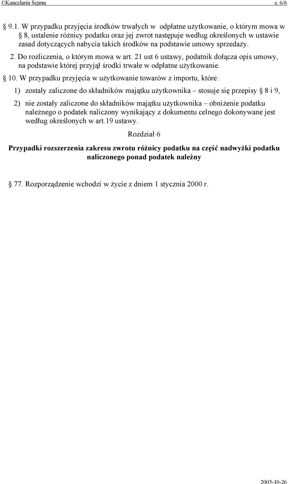 środków na podstawie umowy sprzedaży. 2. Do rozliczenia, o którym mowa w art. 21 ust 6 ustawy, podatnik dołącza opis umowy, na podstawie której przyjął środki trwałe w odpłatne użytkowanie. 10.