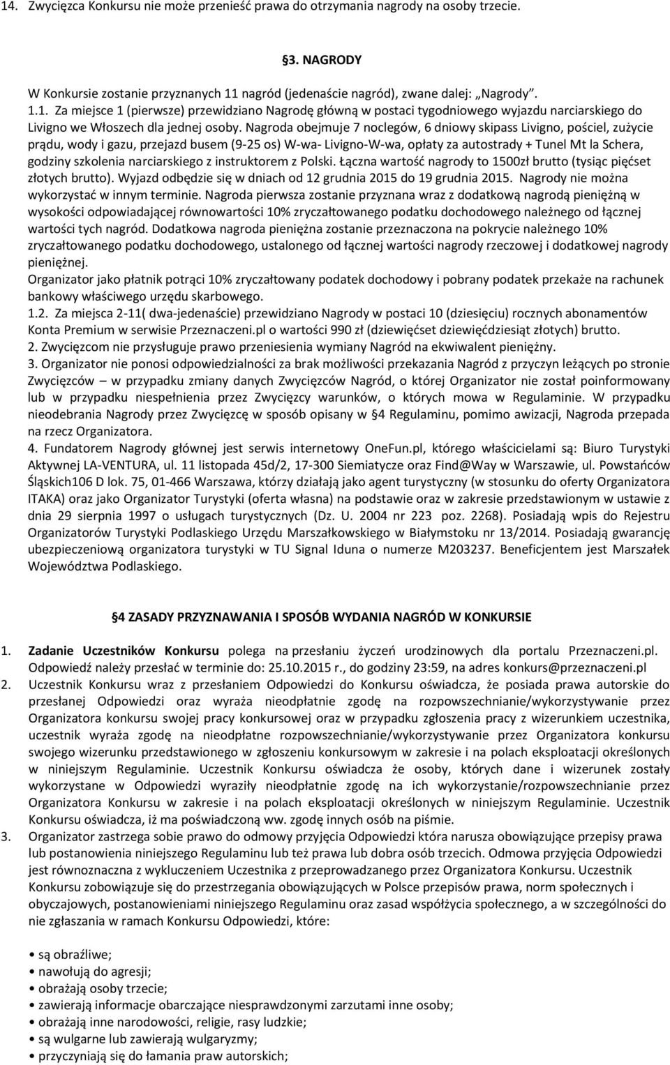 narciarskiego z instruktorem z Polski. Łączna wartość nagrody to 1500zł brutto (tysiąc pięćset złotych brutto). Wyjazd odbędzie się w dniach od 12 grudnia 2015 do 19 grudnia 2015.