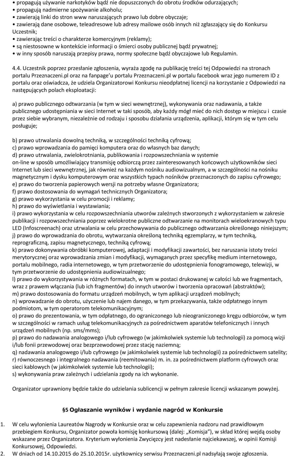 informacji o śmierci osoby publicznej bądź prywatnej; w inny sposób naruszają przepisy prawa, normy społeczne bądź obyczajowe lub Regulamin. 4.