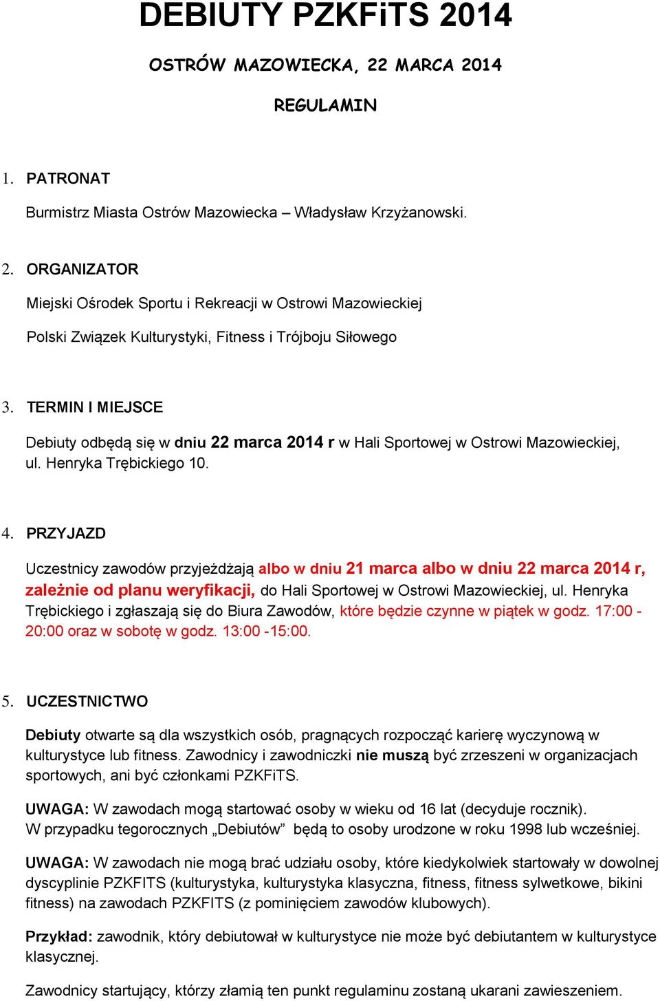 PRZYJAZD Uczestnicy zawodów przyjeżdżają albo w dniu 21 marca albo w dniu 22 marca 2014 r, zależnie od planu weryfikacji, do Hali Sportowej w Ostrowi Mazowieckiej, ul.