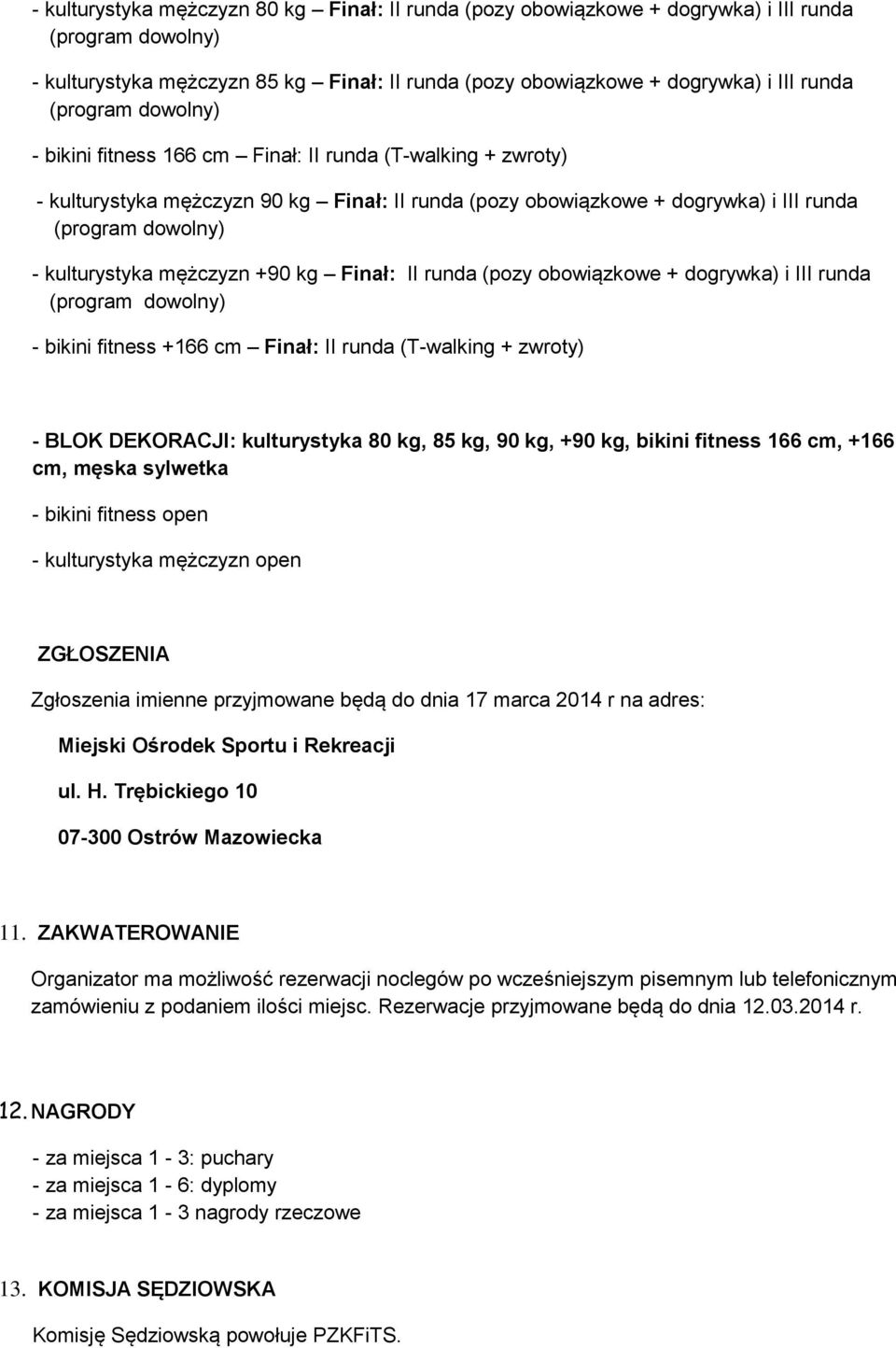 mężczyzn +90 kg Finał: II runda (pozy obowiązkowe + dogrywka) i III runda (program dowolny) - bikini fitness +166 cm Finał: II runda (T-walking + zwroty) - BLOK DEKORACJI: kulturystyka 80 kg, 85 kg,