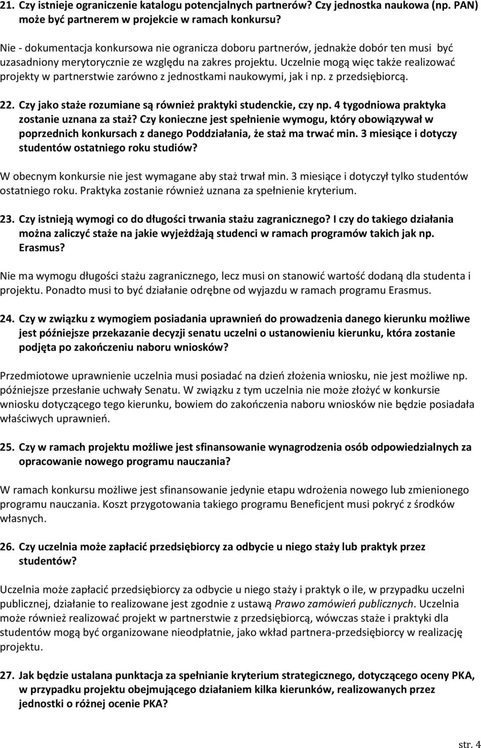 Uczelnie mogą więc także realizować projekty w partnerstwie zarówno z jednostkami naukowymi, jak i np. z przedsiębiorcą. 22. Czy jako staże rozumiane są również praktyki studenckie, czy np.