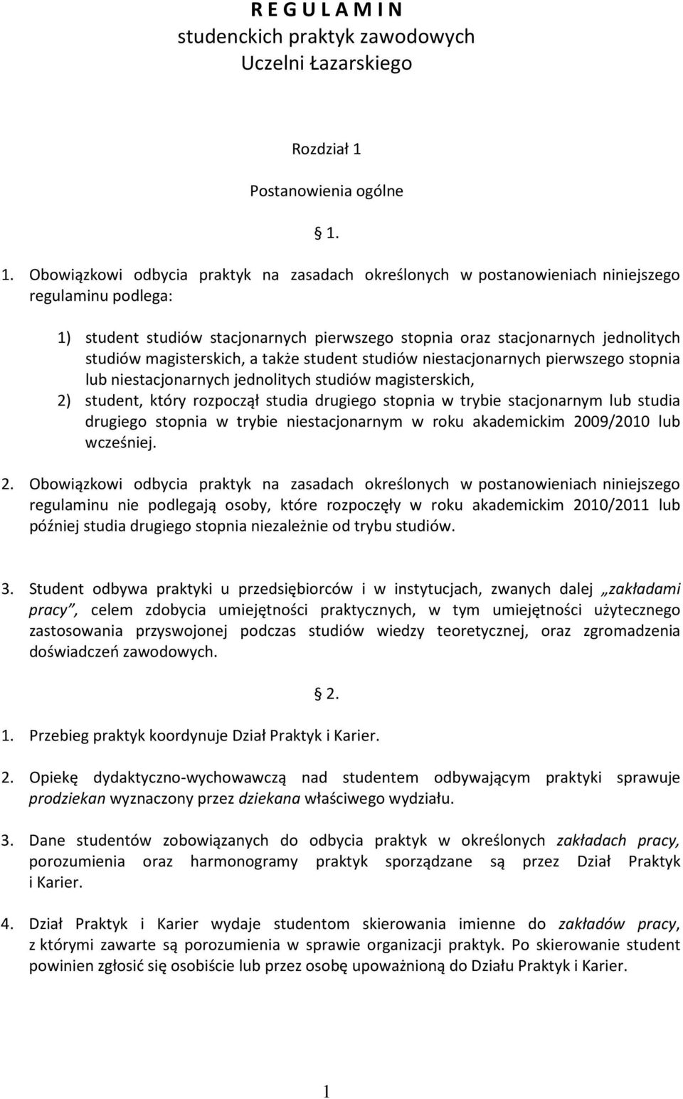 1. Obowiązkowi odbycia praktyk na zasadach określonych w postanowieniach niniejszego regulaminu podlega: 1) student studiów stacjonarnych pierwszego stopnia oraz stacjonarnych jednolitych studiów