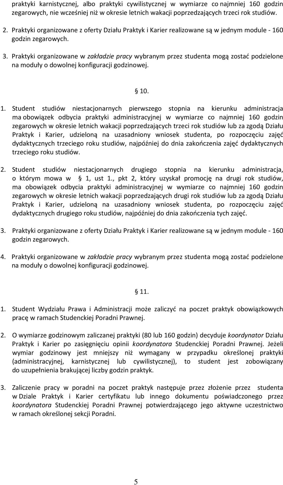 Praktyki organizowane w zakładzie pracy wybranym przez studenta mogą zostać podzielone na moduły o dowolnej konfiguracji godzinowej. 10