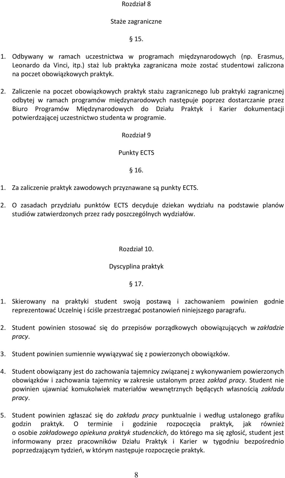 Zaliczenie na poczet obowiązkowych praktyk stażu zagranicznego lub praktyki zagranicznej odbytej w ramach programów międzynarodowych następuje poprzez dostarczanie przez Biuro Programów