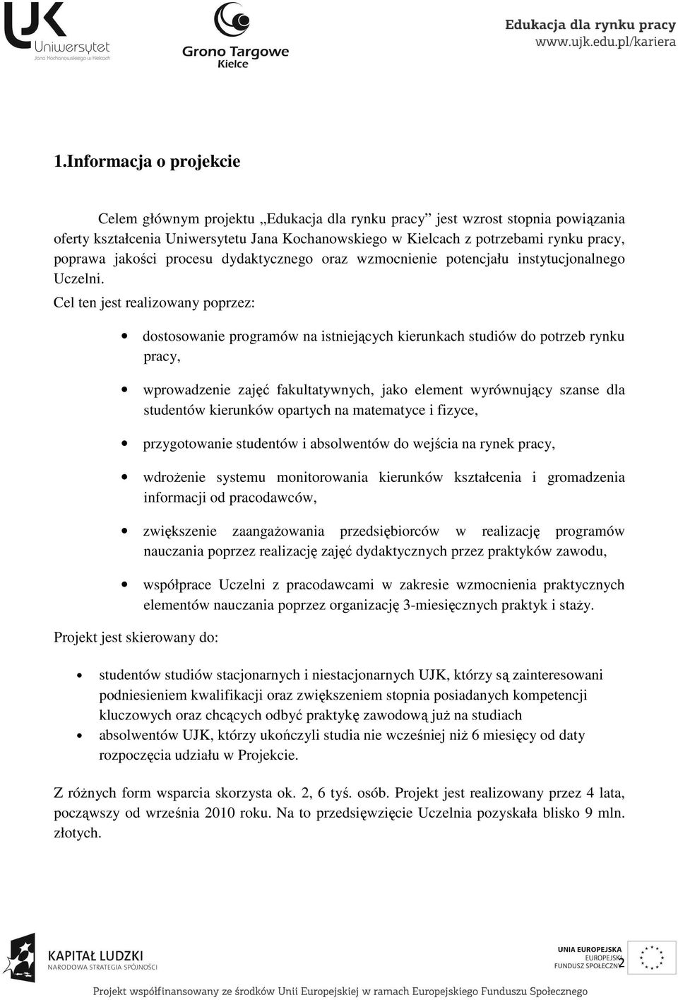 Cel ten jest realizowany poprzez: dostosowanie programów na istniejących kierunkach studiów do potrzeb rynku pracy, wprowadzenie zajęć fakultatywnych, jako element wyrównujący szanse dla studentów