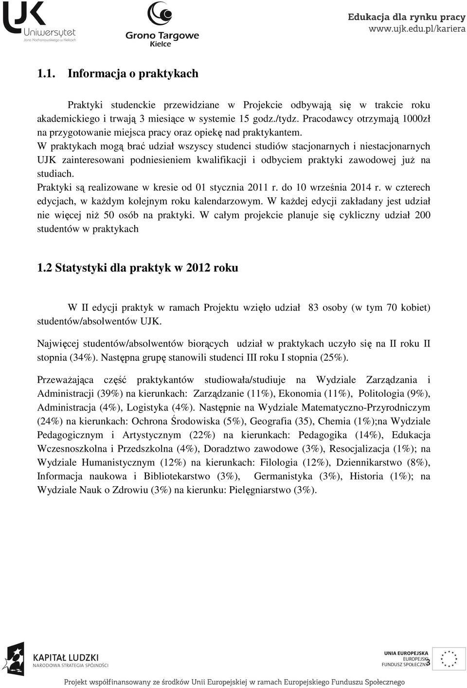 W praktykach mogą brać udział wszyscy studenci studiów stacjonarnych i niestacjonarnych UJK zainteresowani podniesieniem kwalifikacji i odbyciem praktyki zawodowej już na studiach.