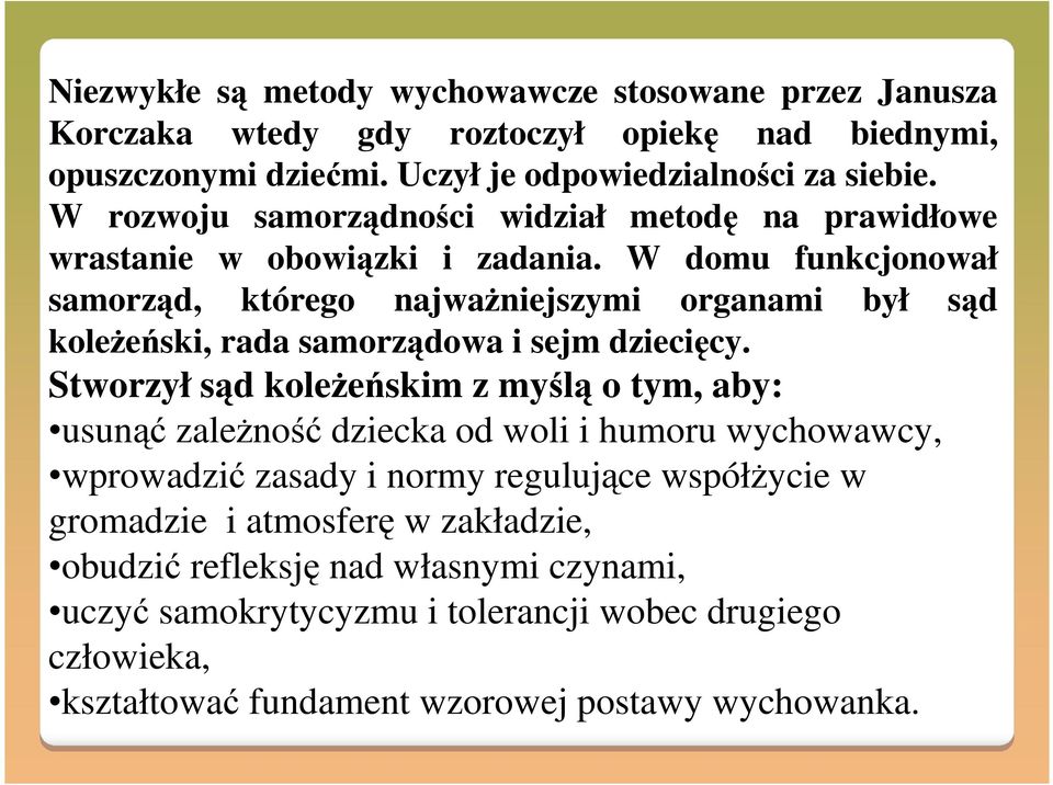 W domu funkcjonował samorząd, którego najważniejszymi organami był sąd koleżeński, rada samorządowa i sejm dziecięcy.