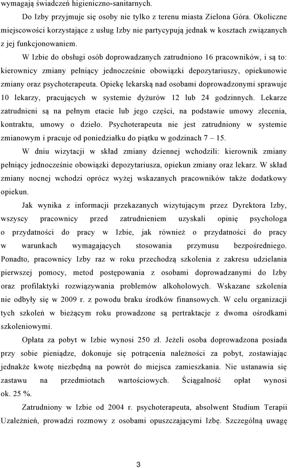 W Izbie do obsługi osób doprowadzanych zatrudniono 16 pracowników, i są to: kierownicy zmiany pełniący jednocześnie obowiązki depozytariuszy, opiekunowie zmiany oraz psychoterapeuta.