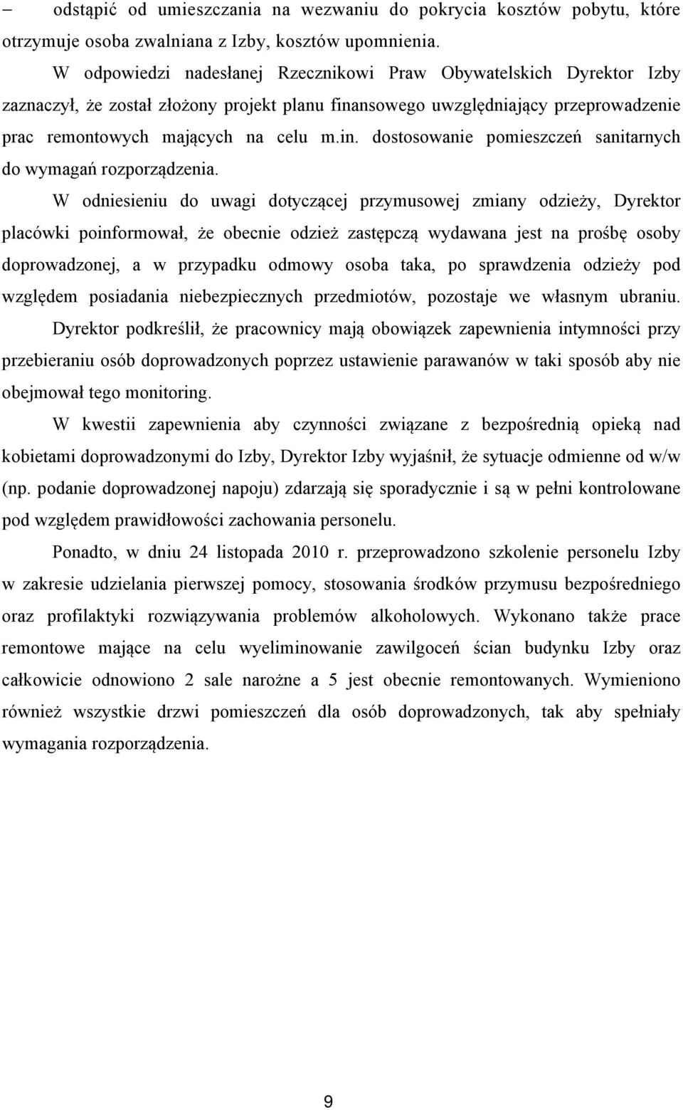 W odniesieniu do uwagi dotyczącej przymusowej zmiany odzieży, Dyrektor placówki poinformował, że obecnie odzież zastępczą wydawana jest na prośbę osoby doprowadzonej, a w przypadku odmowy osoba taka,