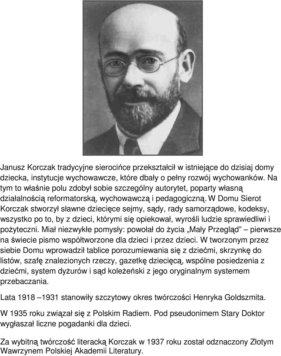 W Domu Sierot Korczak stworzył sławne dziecięce sejmy, sądy, rady samorządowe, kodeksy, wszystko po to, by z dzieci, którymi się opiekował, wyrośli ludzie sprawiedliwi i poŝyteczni.