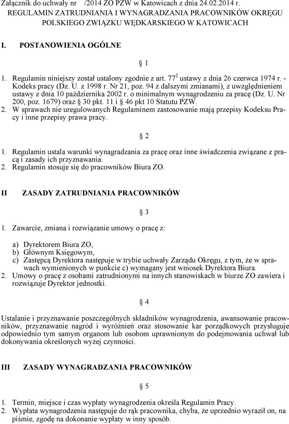 94 z dalszymi zmianami), z uwzględnieniem ustawy z dnia 10 października 2002 r. o minimalnym wynagrodzeniu za pracę (Dz. U. Nr 200, poz. 1679) oraz 30 pkt. 11 i 46 pkt 10 Statutu PZW. 2. W sprawach nie uregulowanych Regulaminem zastosowanie mają przepisy Kodeksu Pracy i inne przepisy prawa pracy.