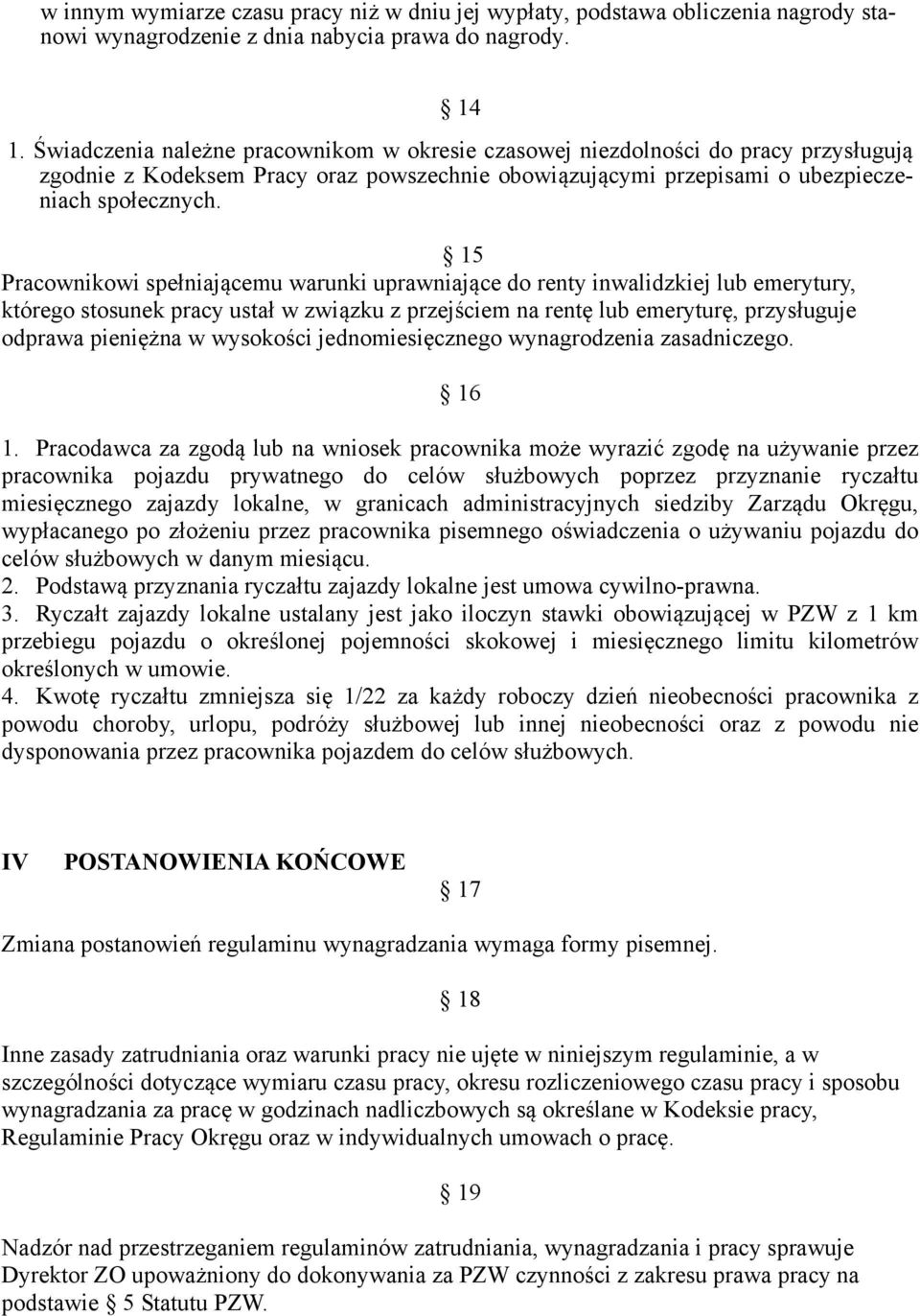 15 Pracownikowi spełniającemu warunki uprawniające do renty inwalidzkiej lub emerytury, którego stosunek pracy ustał w związku z przejściem na rentę lub emeryturę, przysługuje odprawa pieniężna w