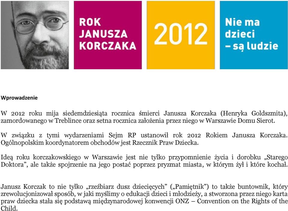 Ideą roku korczakowskiego w Warszawie jest nie tylko przypomnienie życia i dorobku Starego Doktora, ale także spojrzenie na jego postać poprzez pryzmat miasta, w którym żył i które kochał.