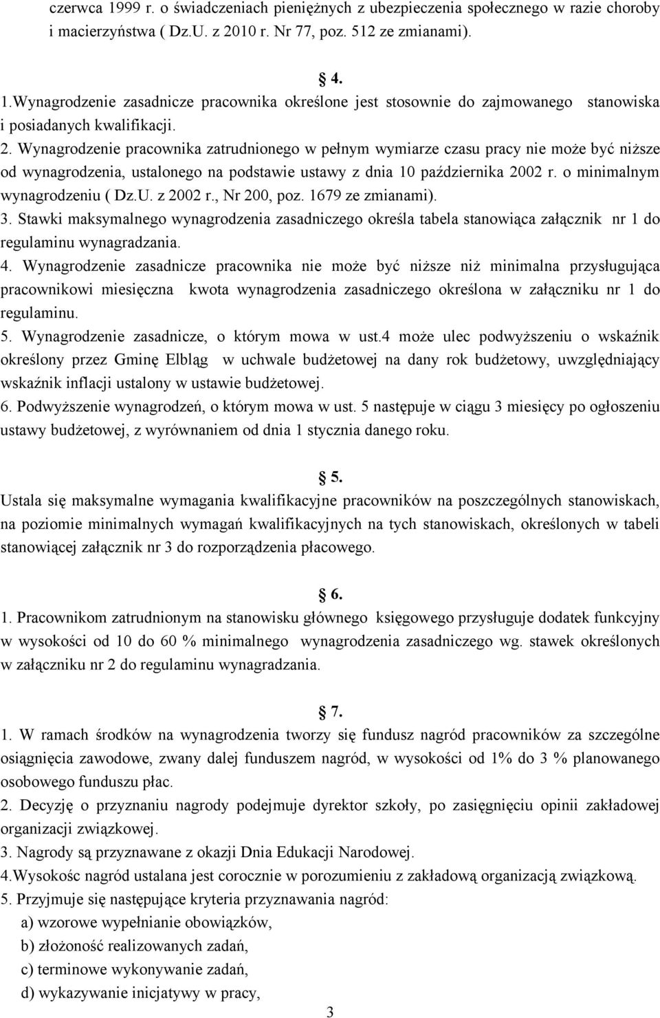 o minimalnym wynagrodzeniu ( Dz.U. z 2002 r., Nr 200, poz. 1679 ze zmianami). 3. Stawki maksymalnego wynagrodzenia zasadniczego określa tabela stanowiąca załącznik nr 1 do regulaminu wynagradzania. 4.